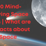 100 Mind-Blowing Space Facts | What are the Facts about Space