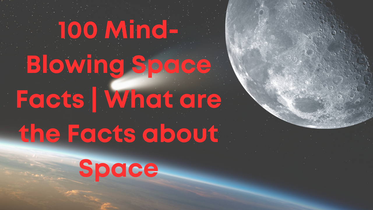 100 Mind-Blowing Space Facts | What are the Facts about Space